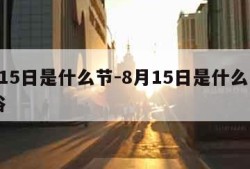 8月15日是什么节-8月15日是什么节日风俗