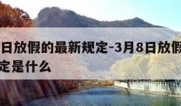 3月8日放假的最新规定-3月8日放假的最新规定是什么