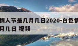 白色情人节是几月几日2020-白色情人节是几月几日 视频