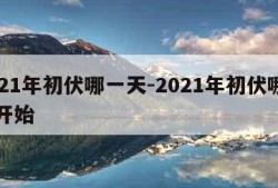 2021年初伏哪一天-2021年初伏哪一天开始