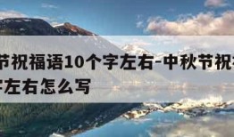 中秋节祝福语10个字左右-中秋节祝福语10个字左右怎么写