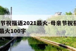 母亲节祝福语2021最火-母亲节祝福语2021最火100字