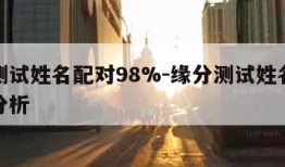 缘分测试姓名配对98%-缘分测试姓名配对打分分析