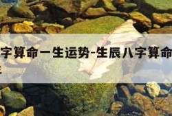 生辰八字算命一生运势-生辰八字算命一生运势23年