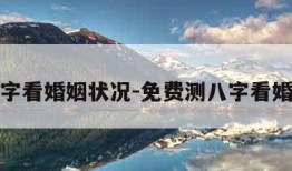 免费八字看婚姻状况-免费测八字看婚姻状况