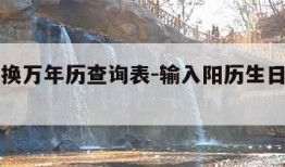 阴阳转换万年历查询表-输入阳历生日查询阴历生日