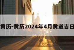 黄历-黄历2024年4月黄道吉日