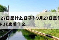 9月27日是什么日子?-9月27日是什么日子,代表着什么