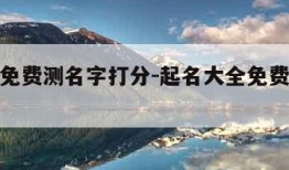 起名网免费测名字打分-起名大全免费测试打分