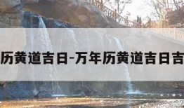 万年历黄道吉日-万年历黄道吉日吉时查