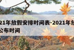 2021年放假安排时间表-2021年放假表公布时间