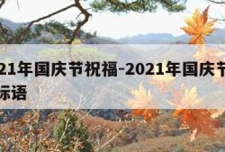 2021年国庆节祝福-2021年国庆节祝福标语