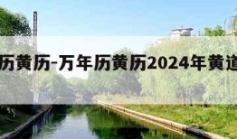 万年历黄历-万年历黄历2024年黄道吉日查询