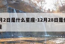 12月2日是什么星座-12月28日是什么星座