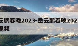 岳云鹏春晚2023-岳云鹏春晚2023唱歌视频