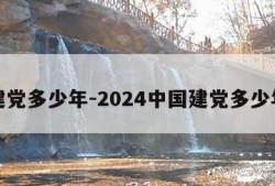 建党多少年-2024中国建党多少年