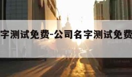 公司名字测试免费-公司名字测试免费版周易取名