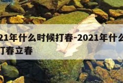 2021年什么时候打春-2021年什么时候打春立春