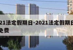 2021法定假期日-2021法定假期日高速免费