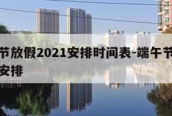 端午节放假2021安排时间表-端午节放假日期安排