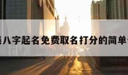 生辰八字起名免费取名打分的简单介绍