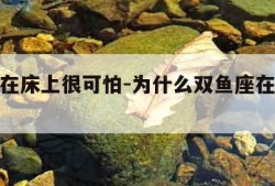 双鱼座在床上很可怕-为什么双鱼座在床上很可怕