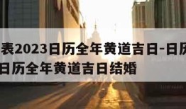 日历表2023日历全年黄道吉日-日历表2023日历全年黄道吉日结婚