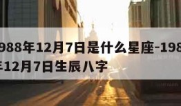 1988年12月7日是什么星座-1988年12月7日生辰八字