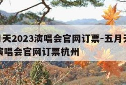 五月天2023演唱会官网订票-五月天2023演唱会官网订票杭州