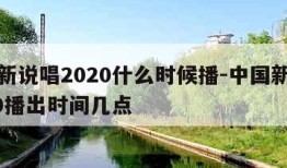 中国新说唱2020什么时候播-中国新说唱2020播出时间几点