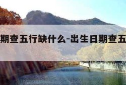 出生日期查五行缺什么-出生日期查五行缺什么?