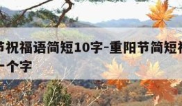 重阳节祝福语简短10字-重阳节简短祝福语唯美十个字