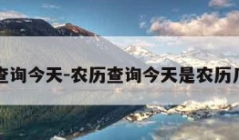 农历查询今天-农历查询今天是农历几月几