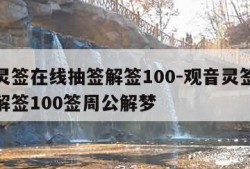 观音灵签在线抽签解签100-观音灵签在线抽签解签100签周公解梦