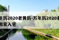 万年历2020老黄历-万年历2020老黄历搬家入宅