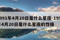 1991年4月20日是什么星座-1991年4月20日是什么星座的性格