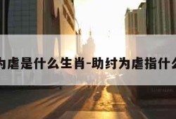 助纣为虐是什么生肖-助纣为虐指什么动物