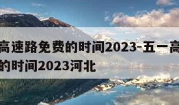 五一高速路免费的时间2023-五一高速路免费的时间2023河北