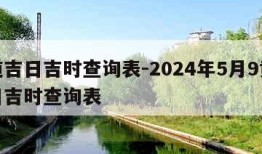 黄道吉日吉时查询表-2024年5月9黄道吉日吉时查询表