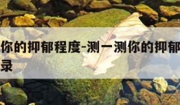 测一测你的抑郁程度-测一测你的抑郁程度免费不登录