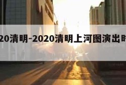 2020清明-2020清明上河图演出时间表