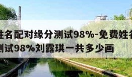 免费姓名配对缘分测试98%-免费姓名配对缘分测试98%刘露琪一共多少画