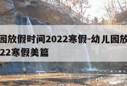 幼儿园放假时间2022寒假-幼儿园放假时间2022寒假美篇